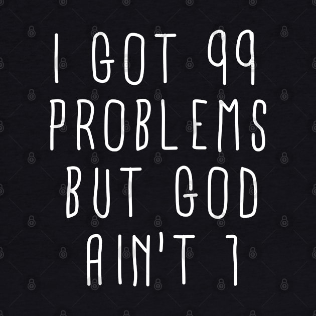 99 Problems But God Ain't 1 by ShootTheMessenger